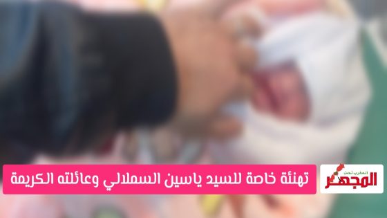 “تــهــنـــئــة” خاصة للسيد ياسين السملالي وعائلته الكريمة