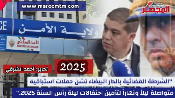 الشرطة القضائية بالدار البيضاء تشن حملات استباقية متواصلة ليلاً ونهاراً لتأمين احتفالات ليلة رأس السنة