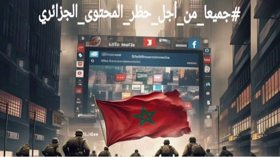 حملة مغربية وطنية ضد الهجمات الإعلامية:جميعا من أجل حظر المحتوى الجزائري